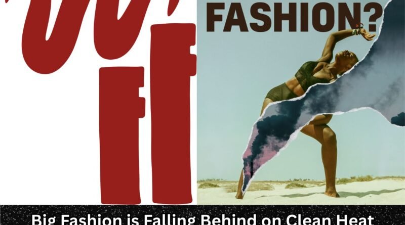 Big Fashion is Falling Behind on Clean Heat and Climate Action: Fashion Revolution